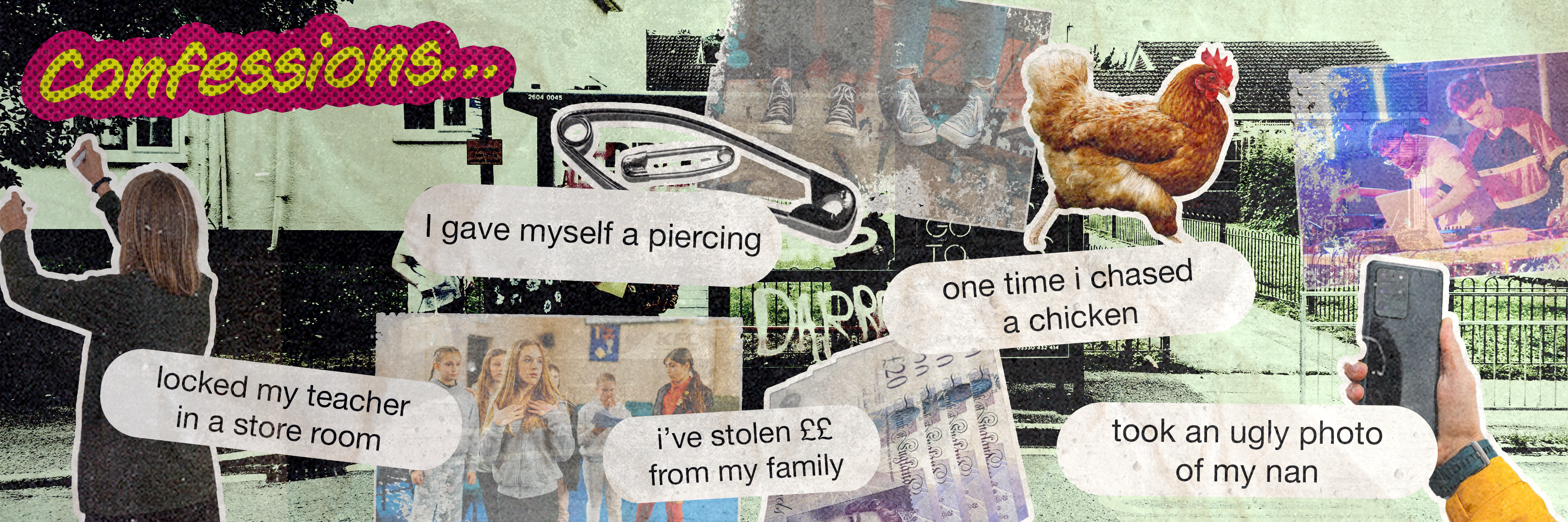 A wide collage image titled 'Confessions', including text-message-style snippets saying things like 'I locked my teacher in a store room' and 'I stole ££ from my family'.